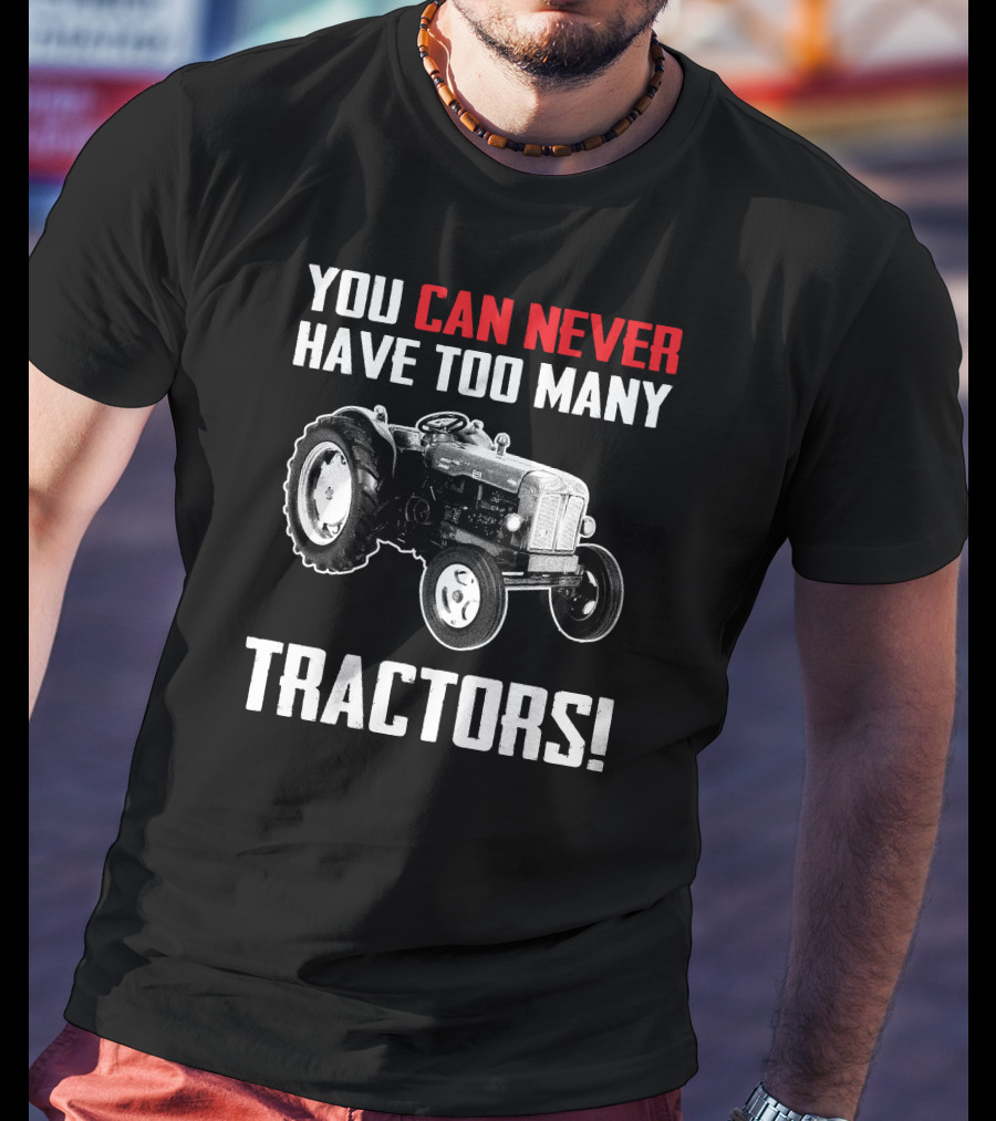 Fordson Majors You Can Never Have Too Many Tractors T-Shirt