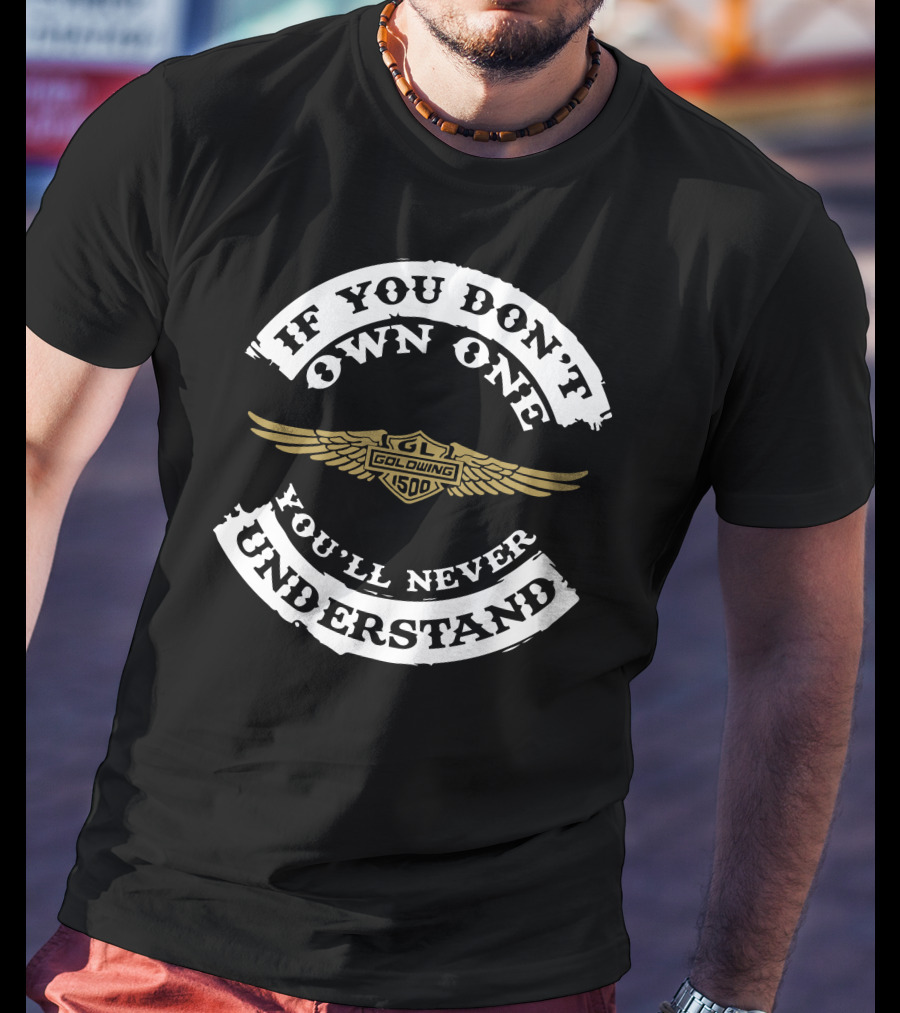 If You Don't Own One Gold Wing 1500 You'll Never Understand T-Shirt
