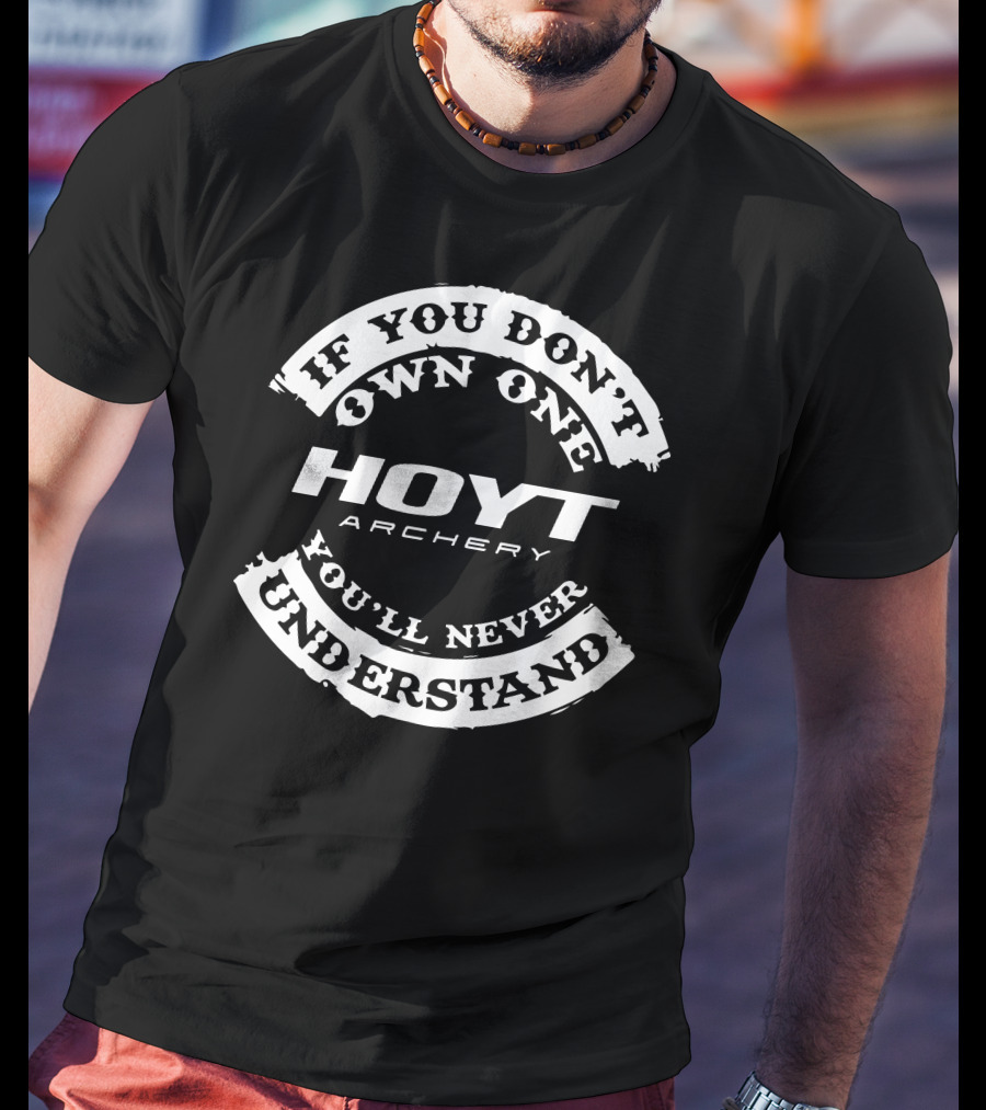 If You Don't Own One Hoyt Archery You'll Never Understand T-Shirt