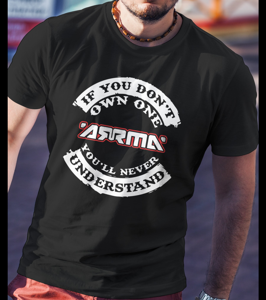 If You Don't Own One ARRMA You'll Never Understand T-Shirt