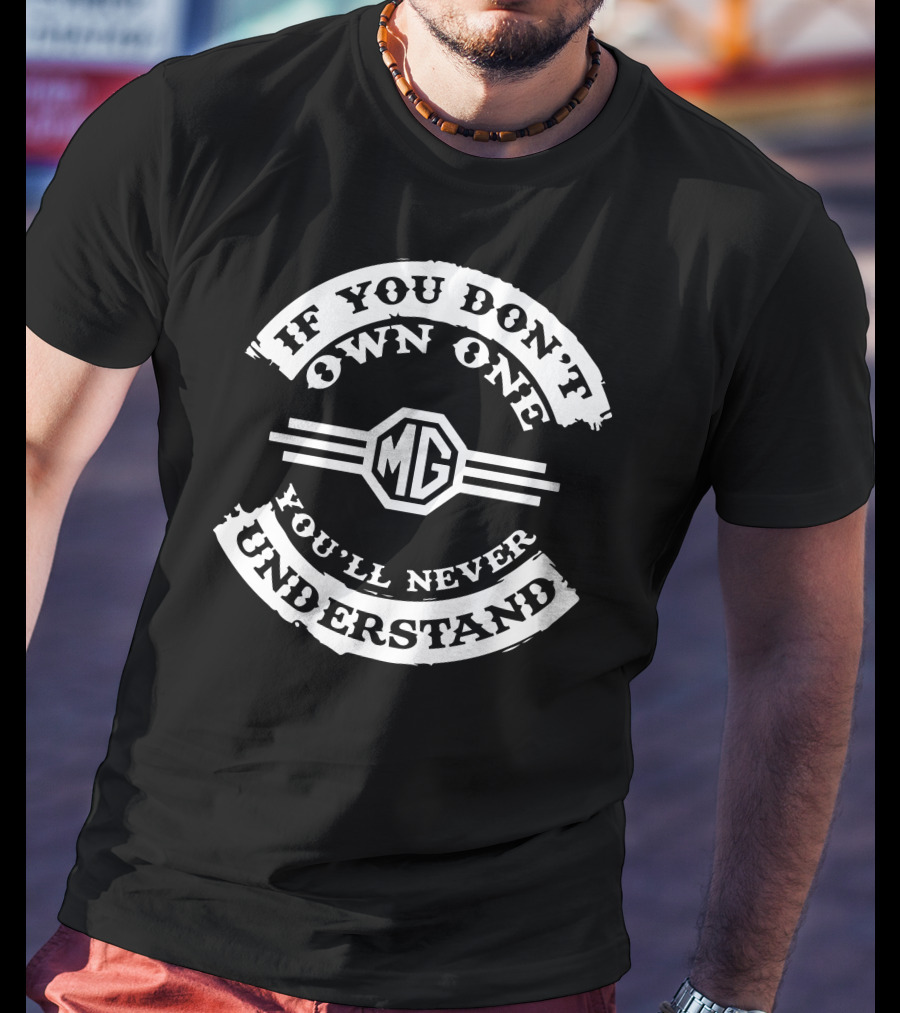 If You Don't Own One You'll Never Understand MG Car Owner Message T-Shirt