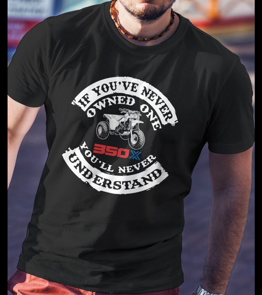 If You've Never Owned One 350X You'll Never Understand T-Shirt