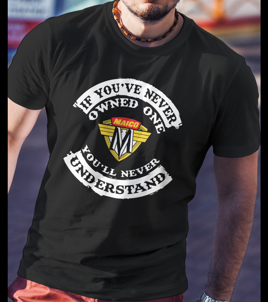 If You've Never Owned One Maico Motorcycle You'll Never Understand T-Shirt