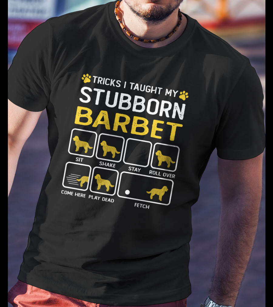 Tricks I Taught My Stubborn Barbet Sit Shake Stay Roll Over Come Here Play Dead Fetch T-Shirt