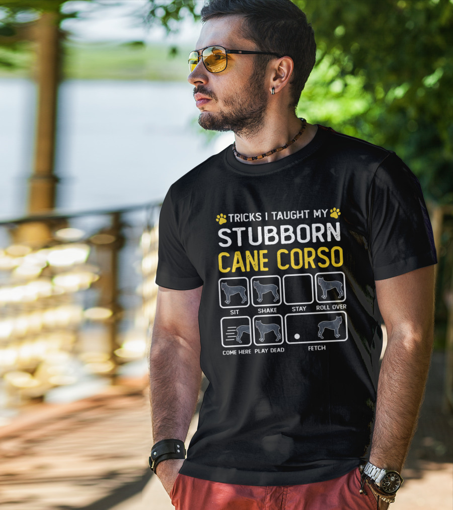 Tricks I Taught My Stubborn Cane Corso Sit Shake Stay Roll Over Come Here Play Dead Fetch T-Shirt