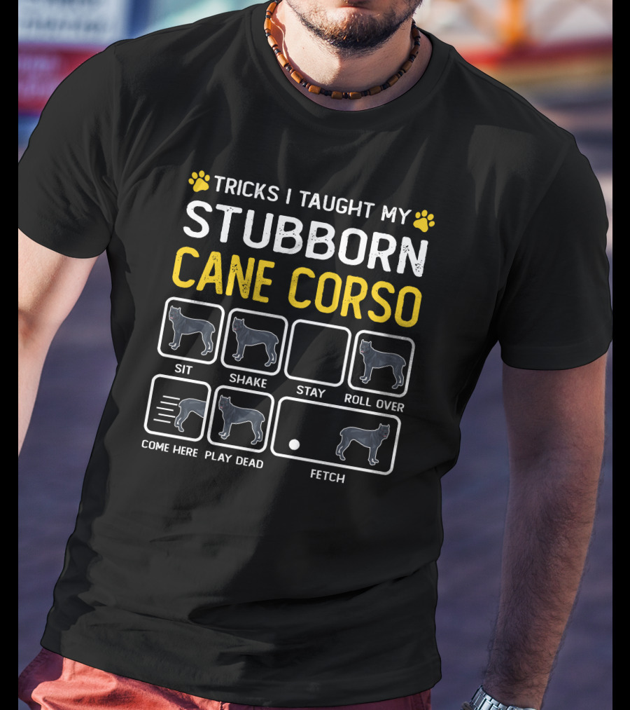 Tricks I Taught My Stubborn Cane Corso Sit Shake Stay Roll Over Come Here Play Dead Fetch T-Shirt