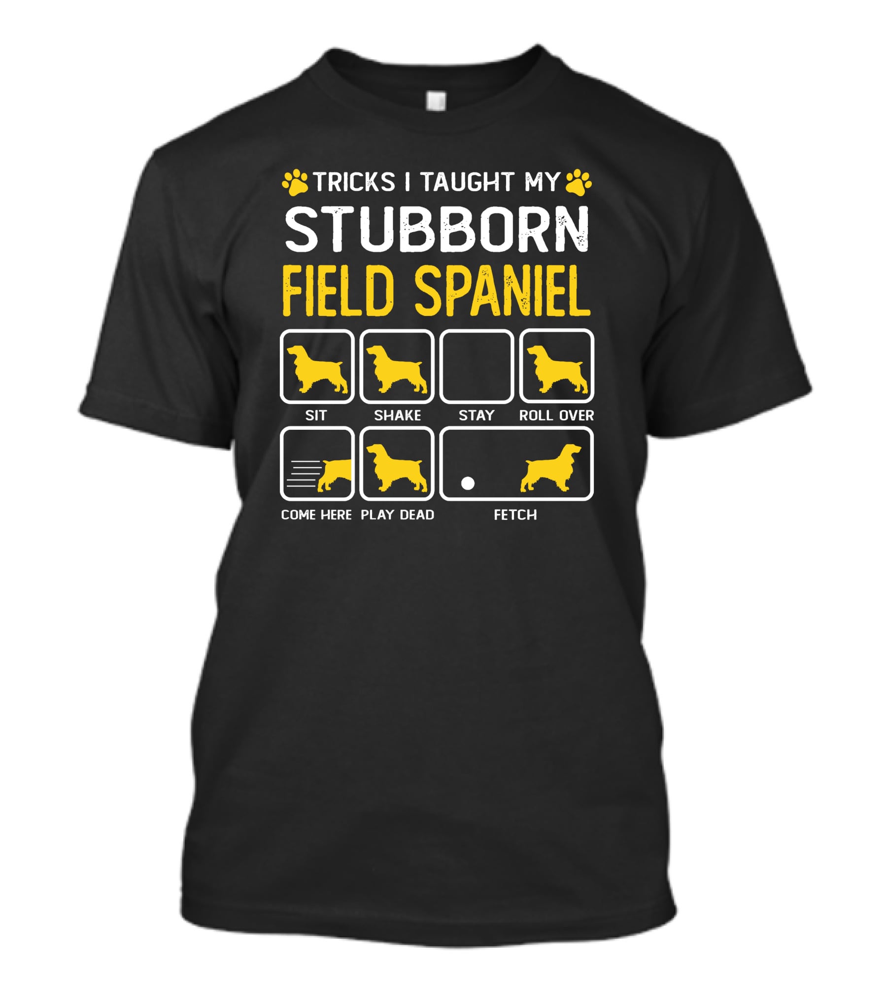 Tricks I Taught My Stubborn Field Spaniel Sit Shake Stay Roll Over Come Here Play Dead Fetch T-Shirt