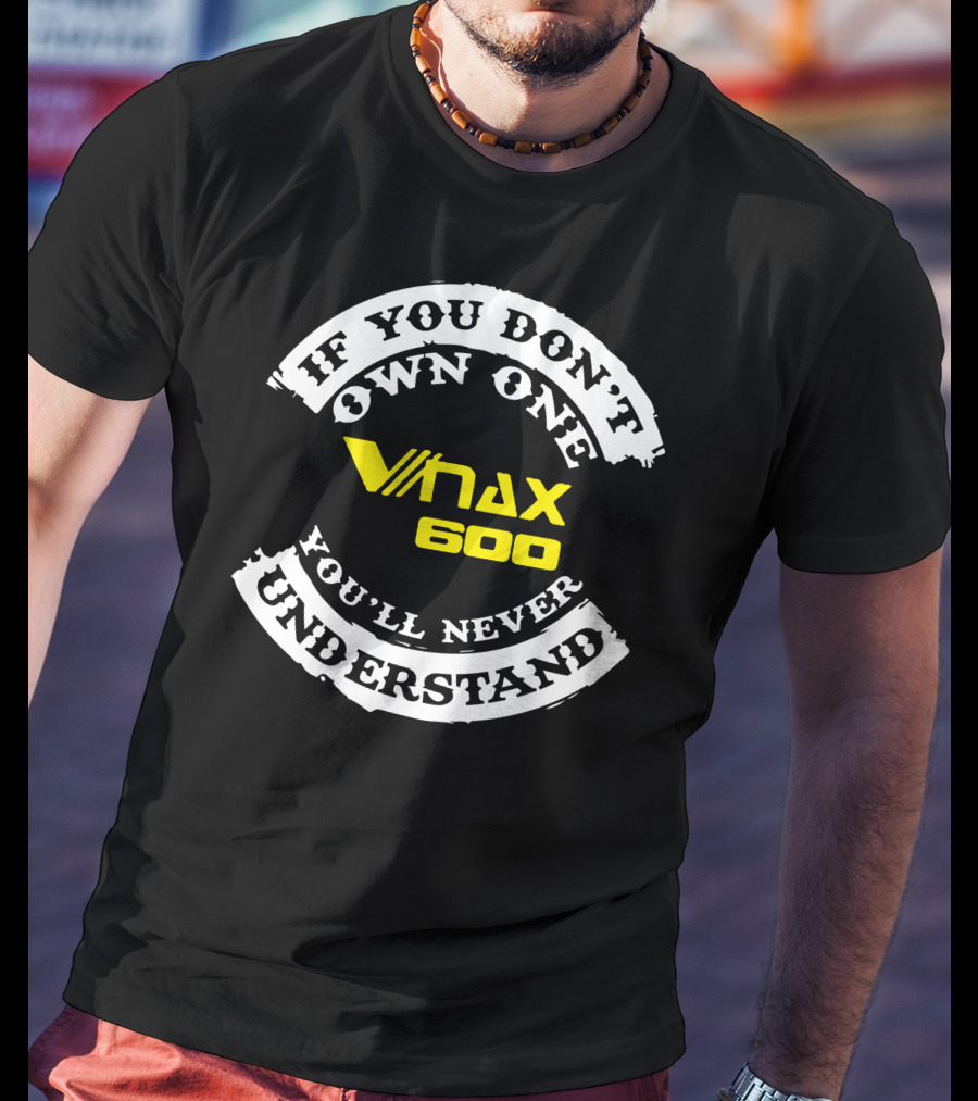 If You Don't Own One Vmax 600 You'll Never Understand T-Shirt