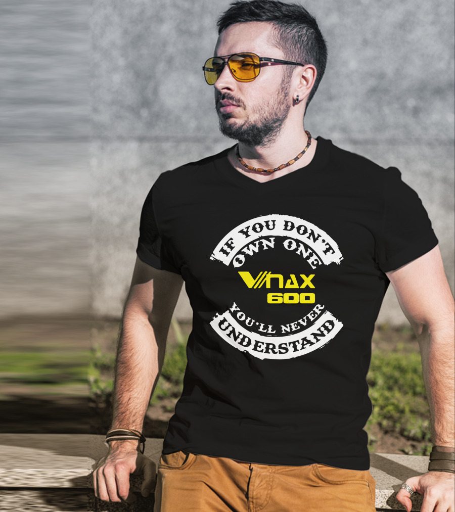 If You Don't Own One Vmax 600 You'll Never Understand T-Shirt