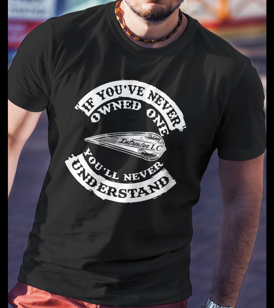 Suzuki Intruder 1500 LC If You've Never Owned One You'll Never Understand T-Shirt