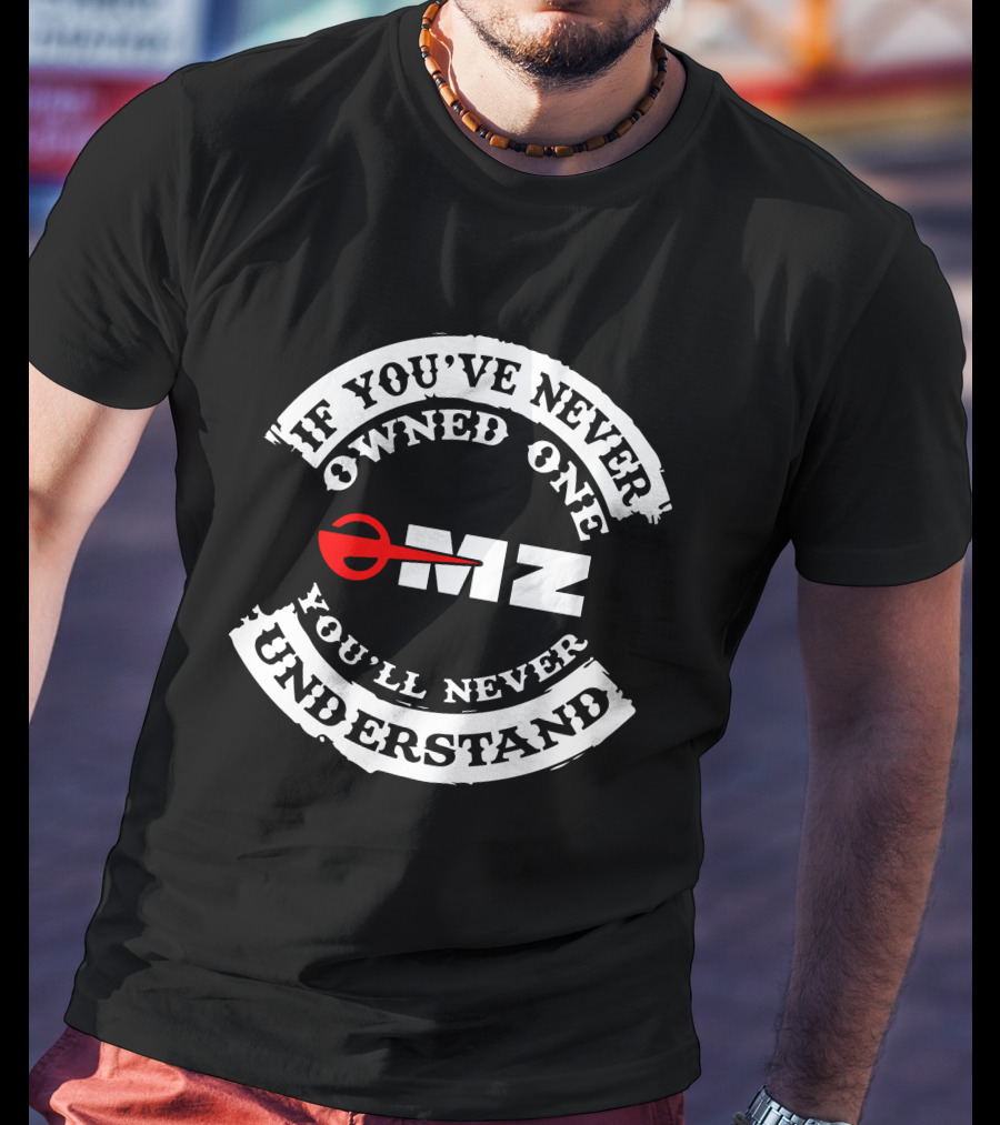 MZ Motorcycles If You've Never Owned One You'll Never Understand T-Shirt