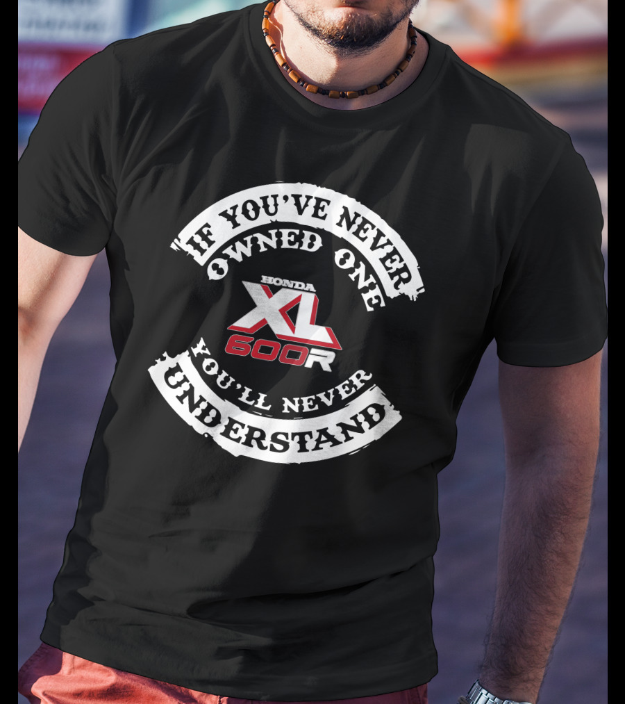 Honda XL 600R If You've Never Owned One You'll Never Understand T-Shirt