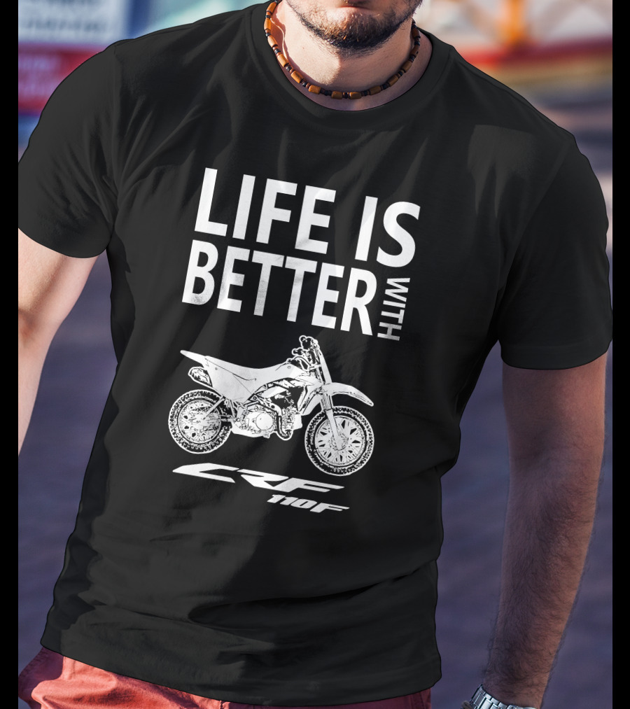 LIFE IS BETTER WITH CRF110F Honda T-Shirt