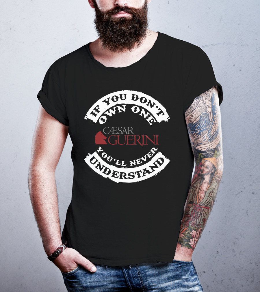 If You Don't Own One You'll Never Understand Caesar Guerini T-Shirt
