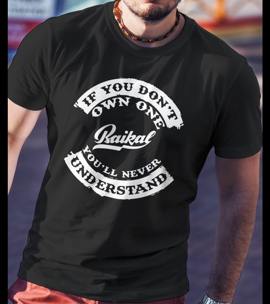 If You Don't Own One Baikal You'll Never Understand T-Shirt