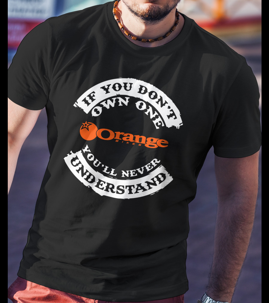 If You Don't Own One You'll Never Understand Orange Bikes T-Shirt