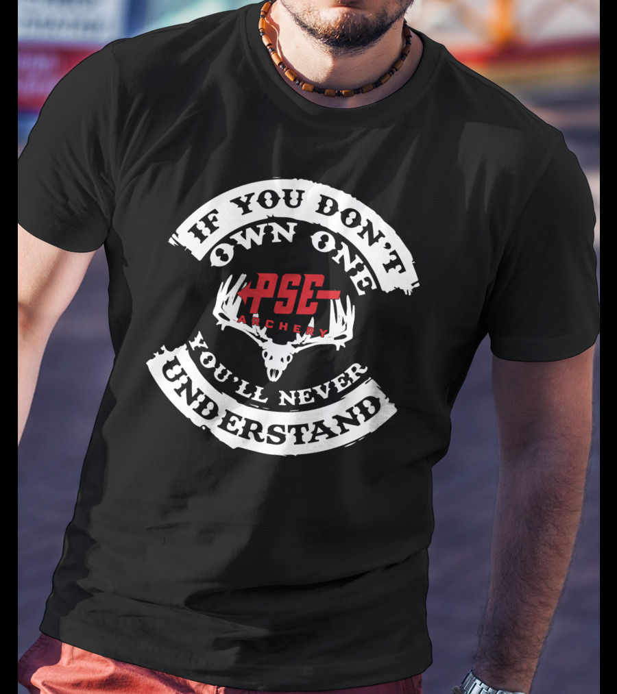If You Don't Own One You'll Never Understand PSE Archery T-Shirt