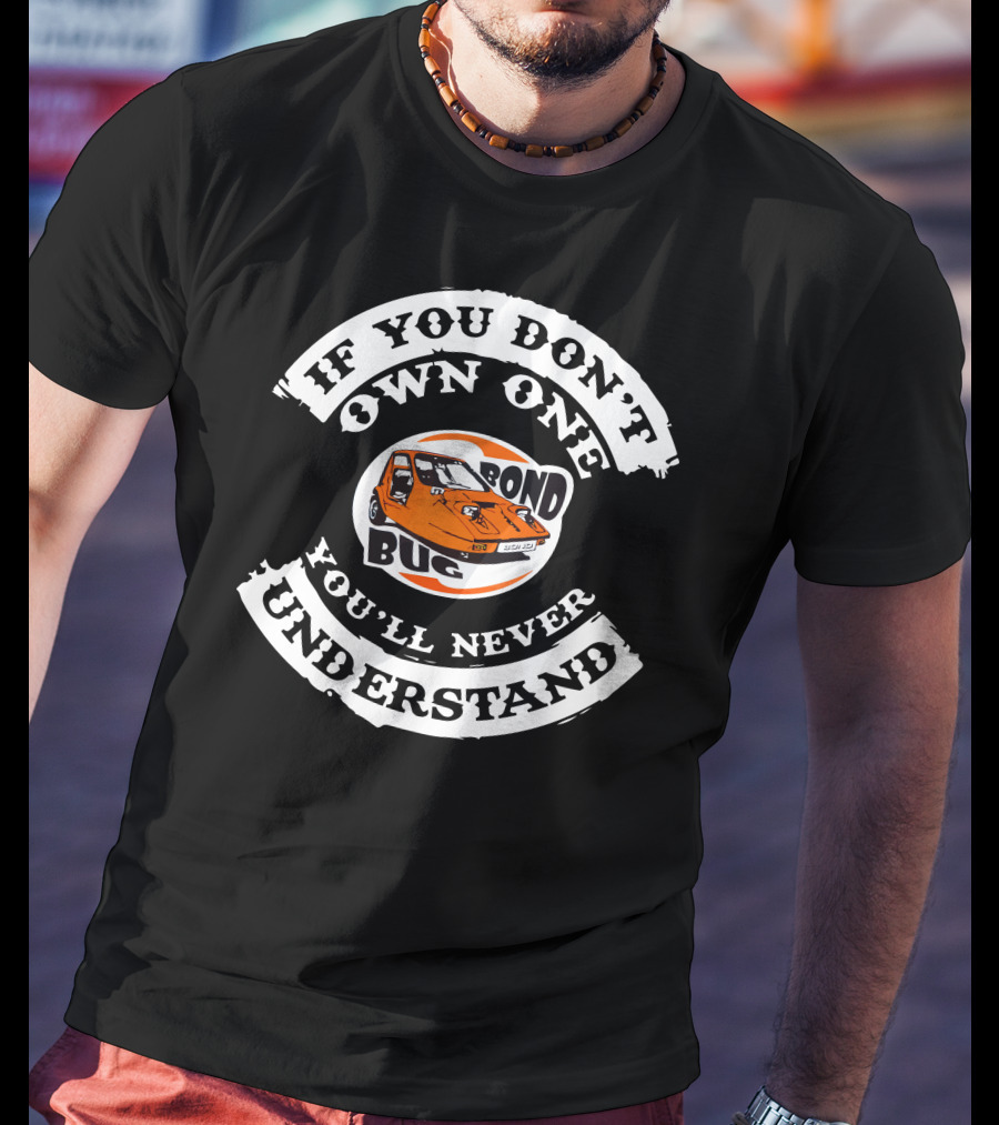 If You Don't Own One Bond Bug You'll Never Understand T-Shirt