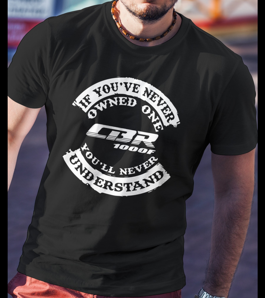Honda CBR1000F If You've Never Owned One You'll Never Understand T-Shirt