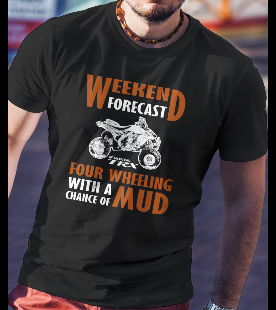 Weekend Forecast Honda TRX450R Four Wheeling With A Chance Of Mud T-Shirt