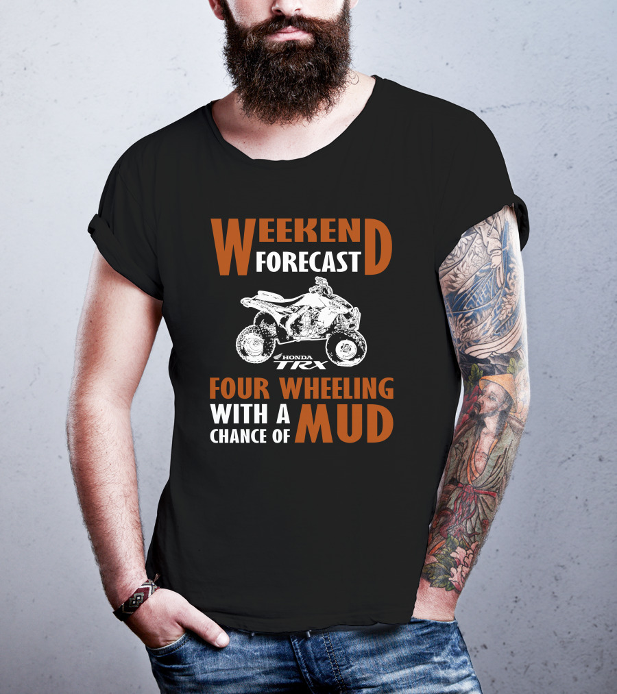 Weekend Forecast Honda TRX450R Four Wheeling With A Chance Of Mud T-Shirt
