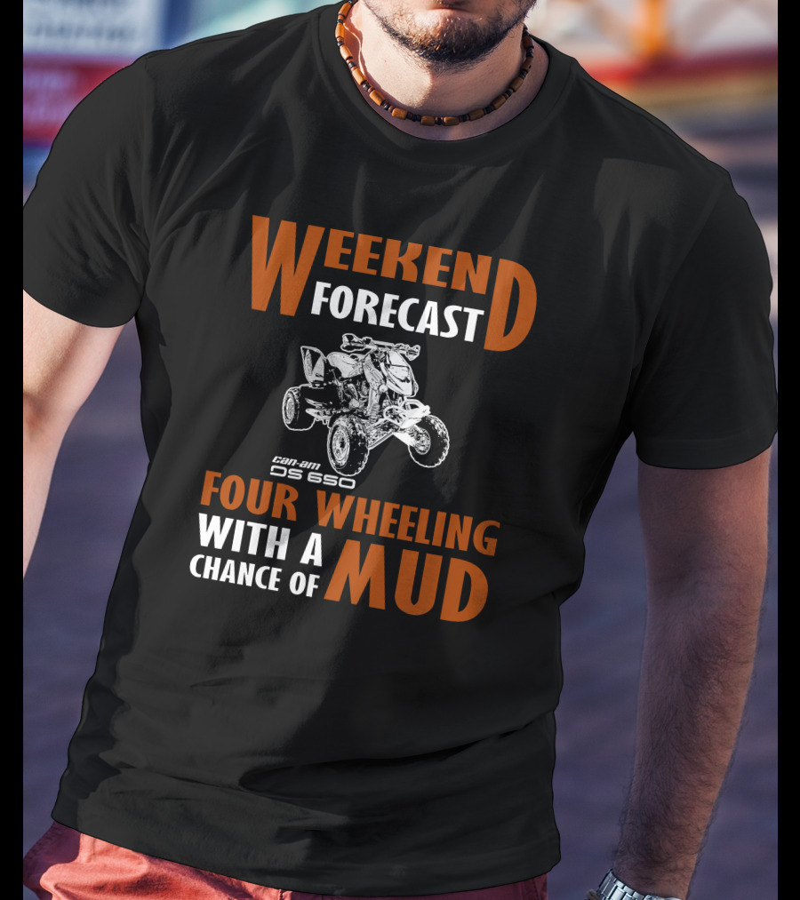 Weekend Forecast Can-am DS 650 Four Wheeling With A Chance Of Mud T-Shirt