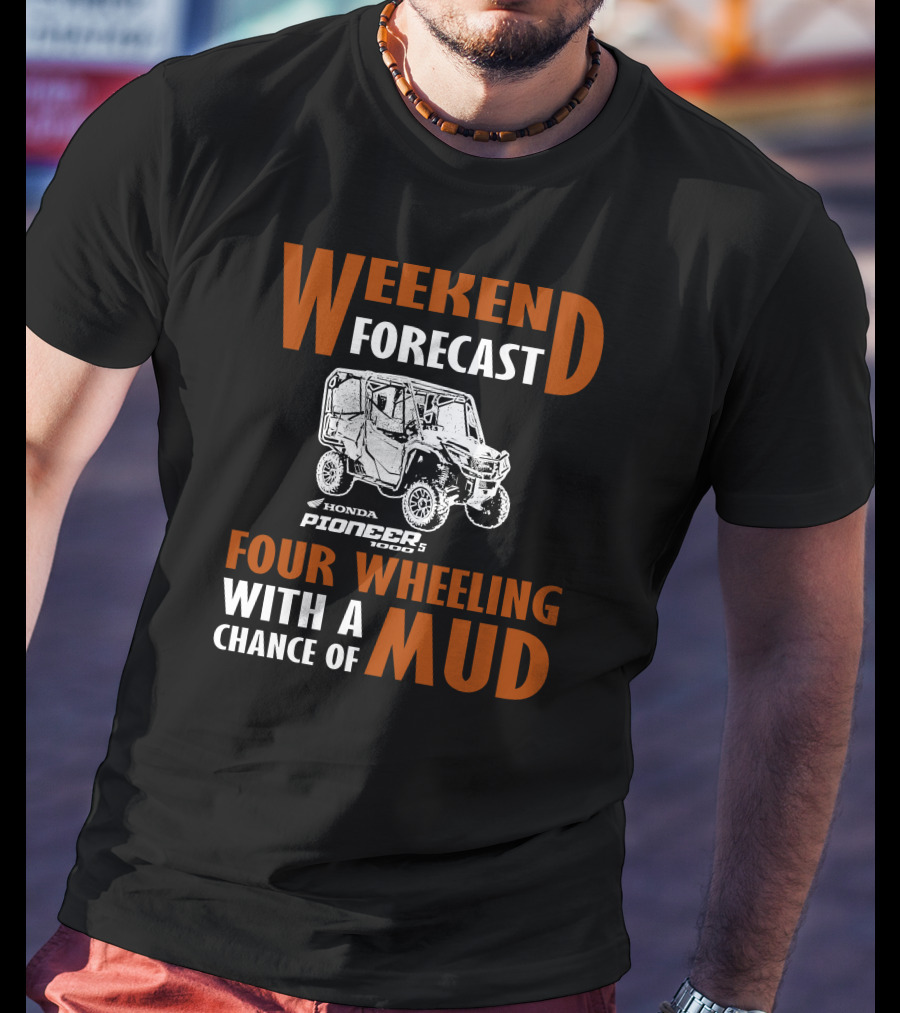 WEEKEND FORECAST HONDA PIONEER 500-5 FOUR WHEELING WITH A CHANCE OF MUD T-Shirt