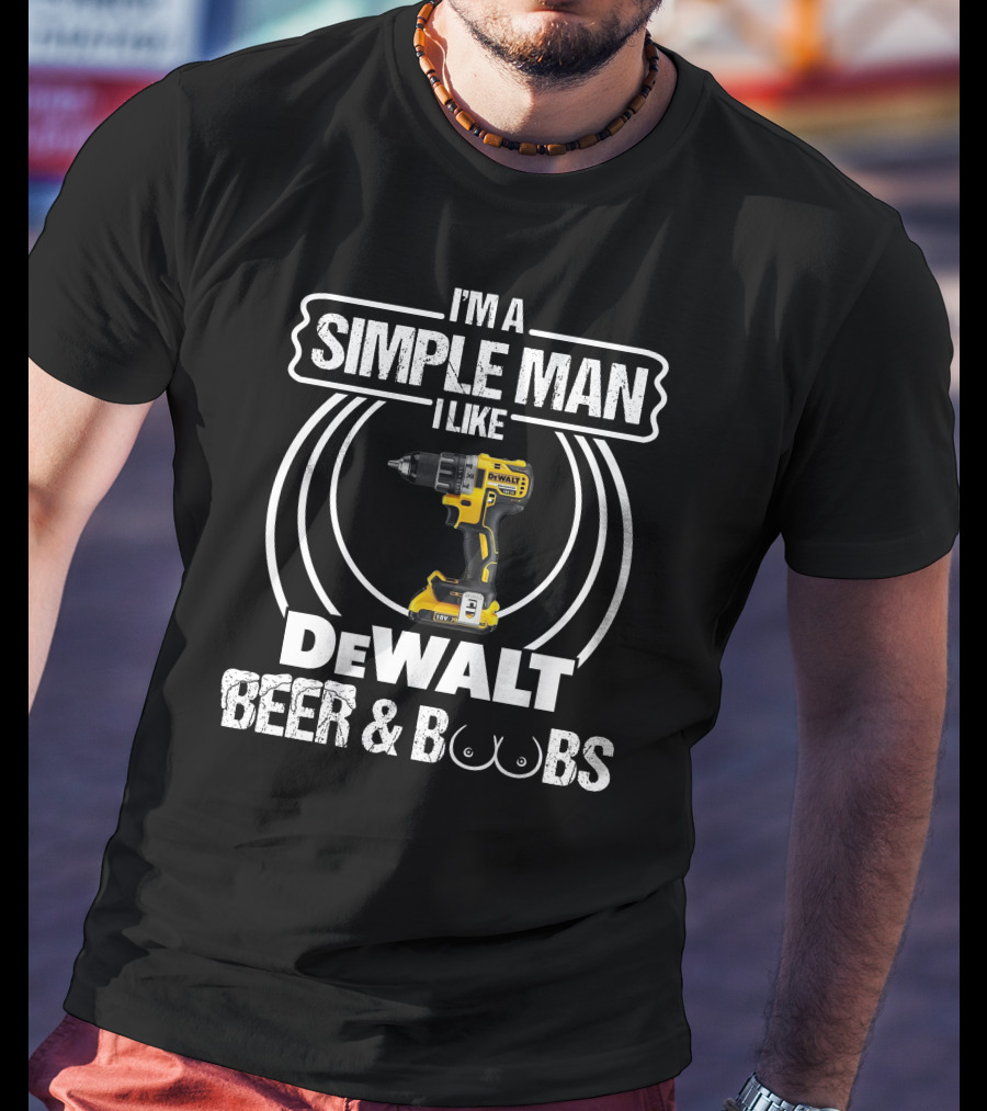 I'm A Simple Man I Like DeWalt Beer And Boobs T-Shirt