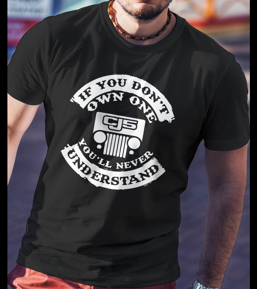 Jeep CJ5 If You Don't Own One You'll Never Understand T-Shirt