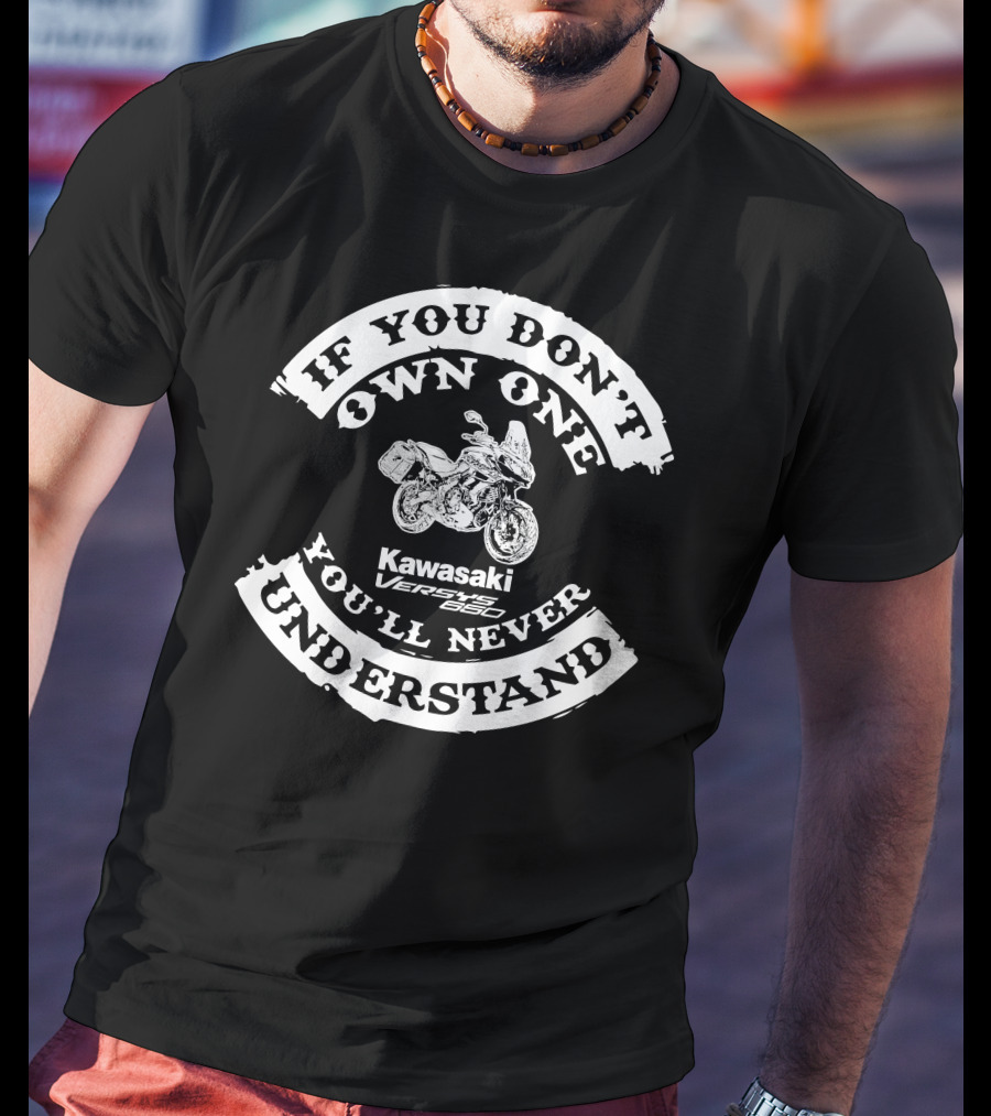 Kawasaki Versys 650 If You Don't Own One You'll Never Understand T-Shirt