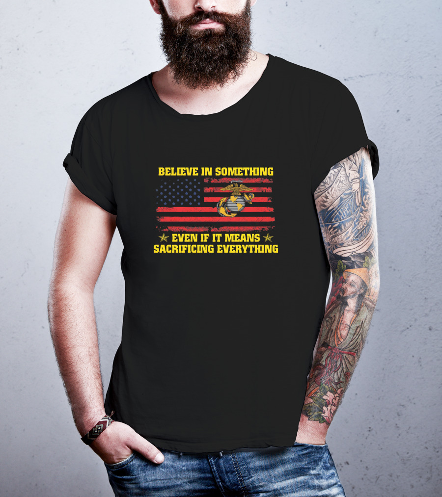 Believe In Something Even If It Means Sacrificing Everything American Flag Marines Emblem T-Shirt