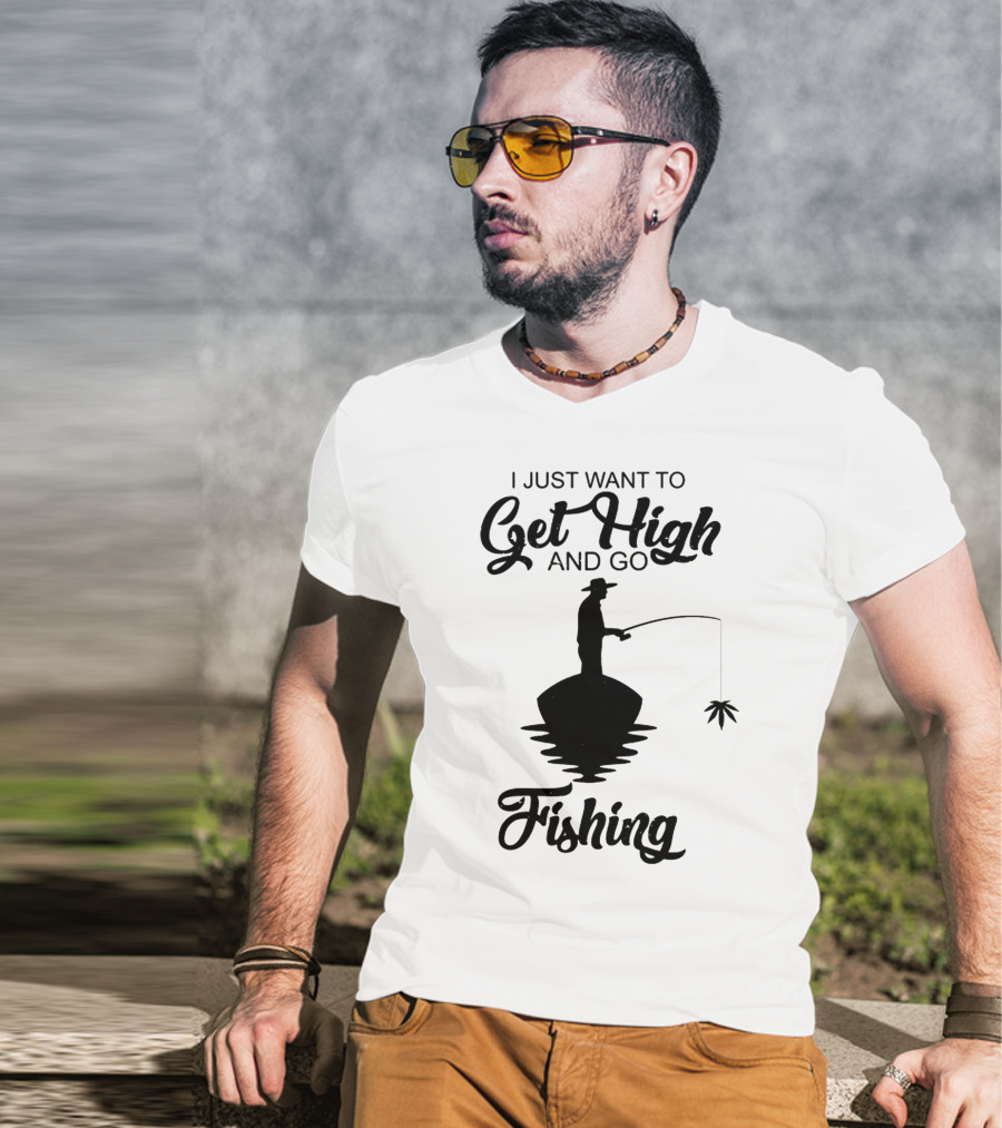 I Just Want To Get High And Go Fishing Version Weed Leaf T-Shirt