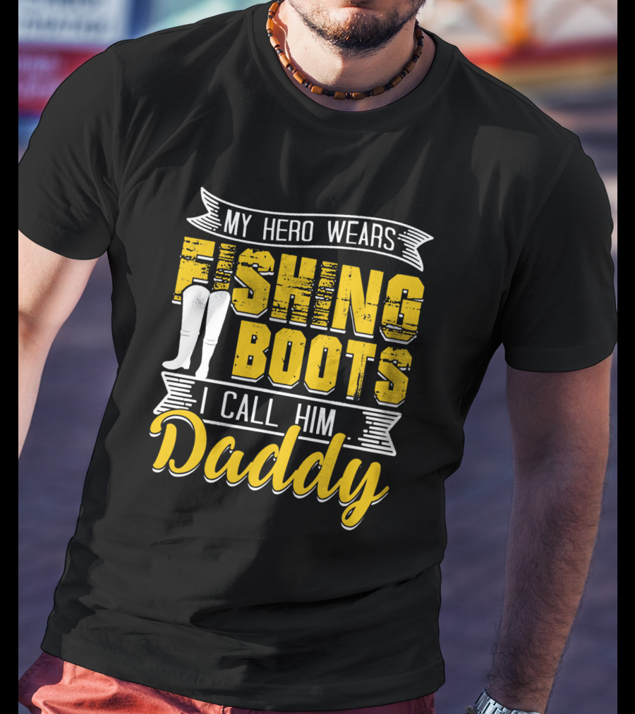 Family My Hero Wears Fishing Boots I Call Him Daddy T-Shirt
