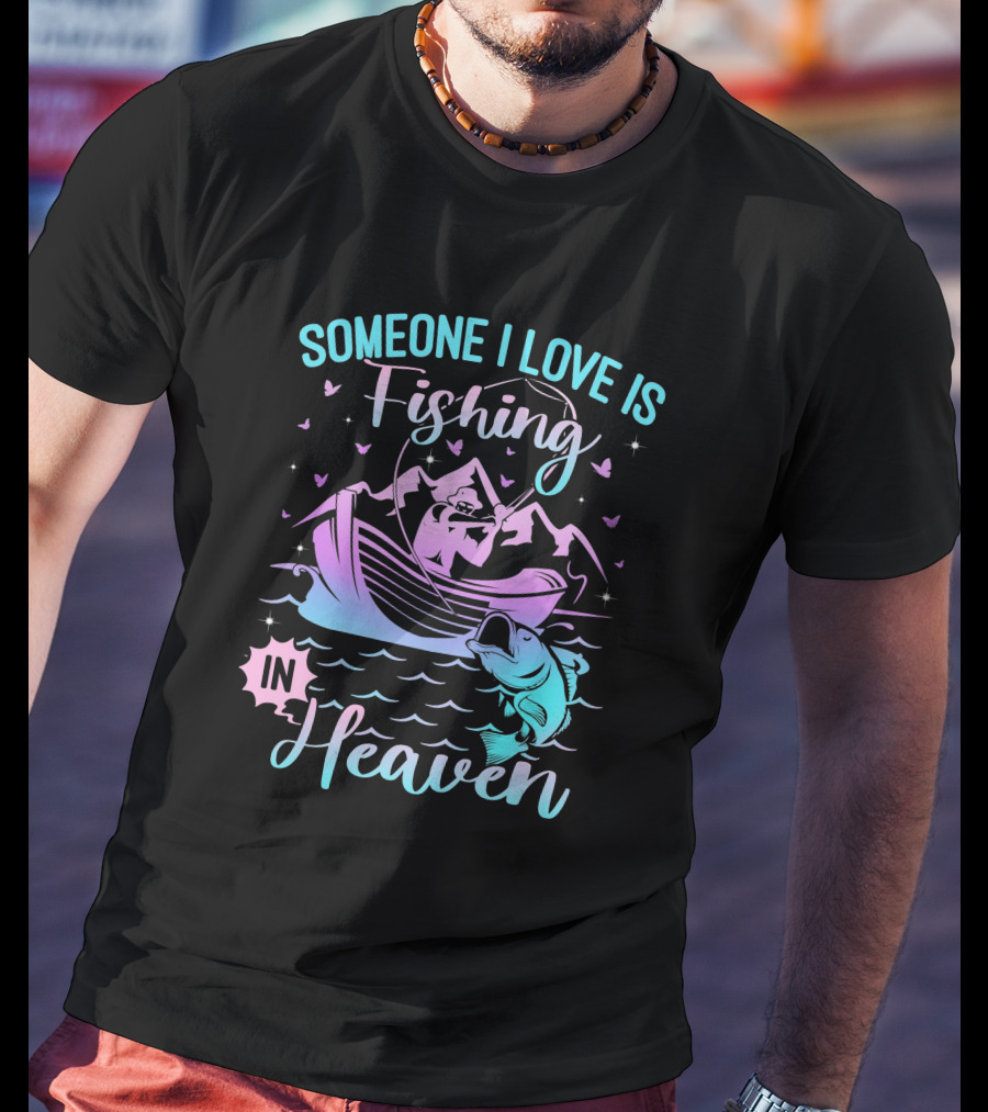 Someone I Love Is Fishing In Heaven With Mountains And Fish T-Shirt