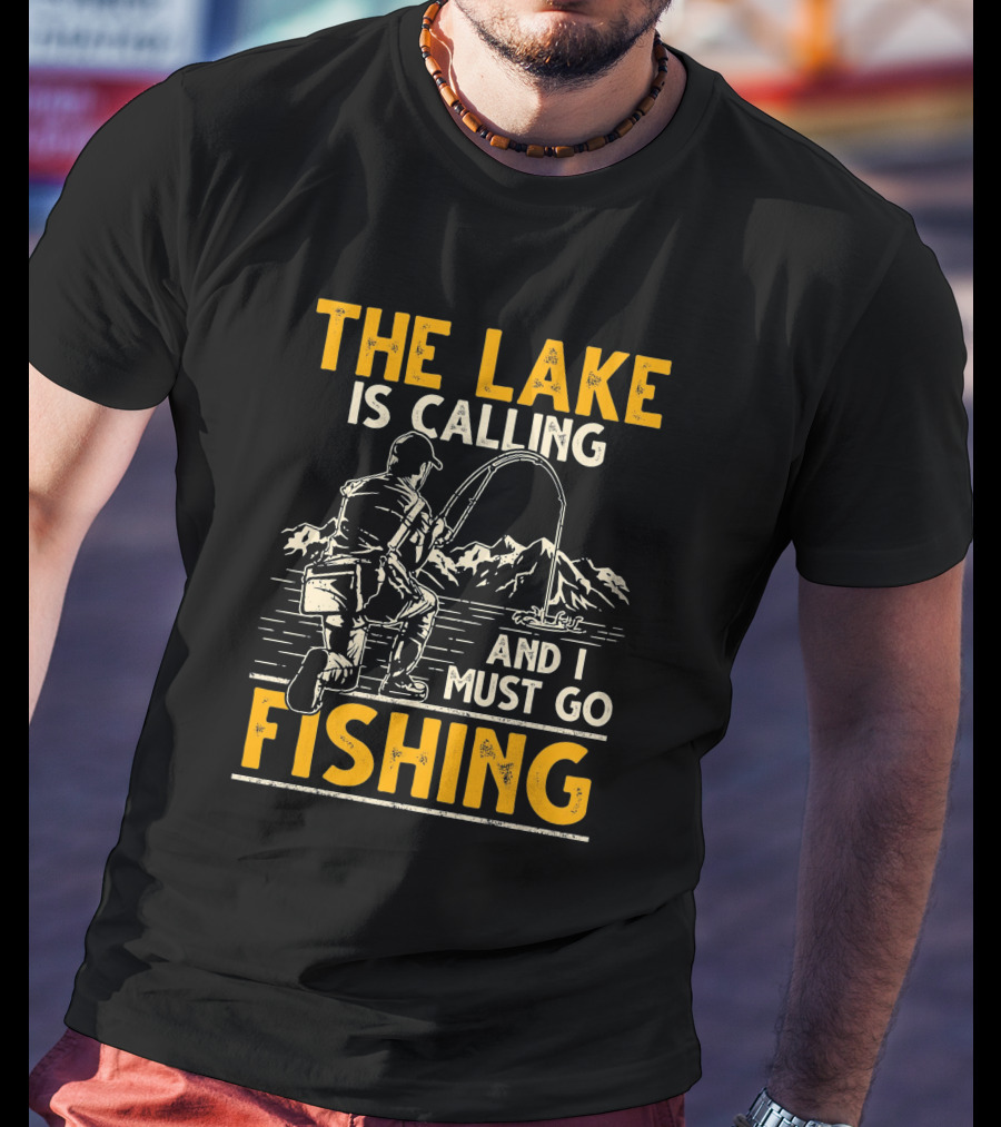 The Lake Is Calling And I Must Go Fishing Angler Mountains T-Shirt