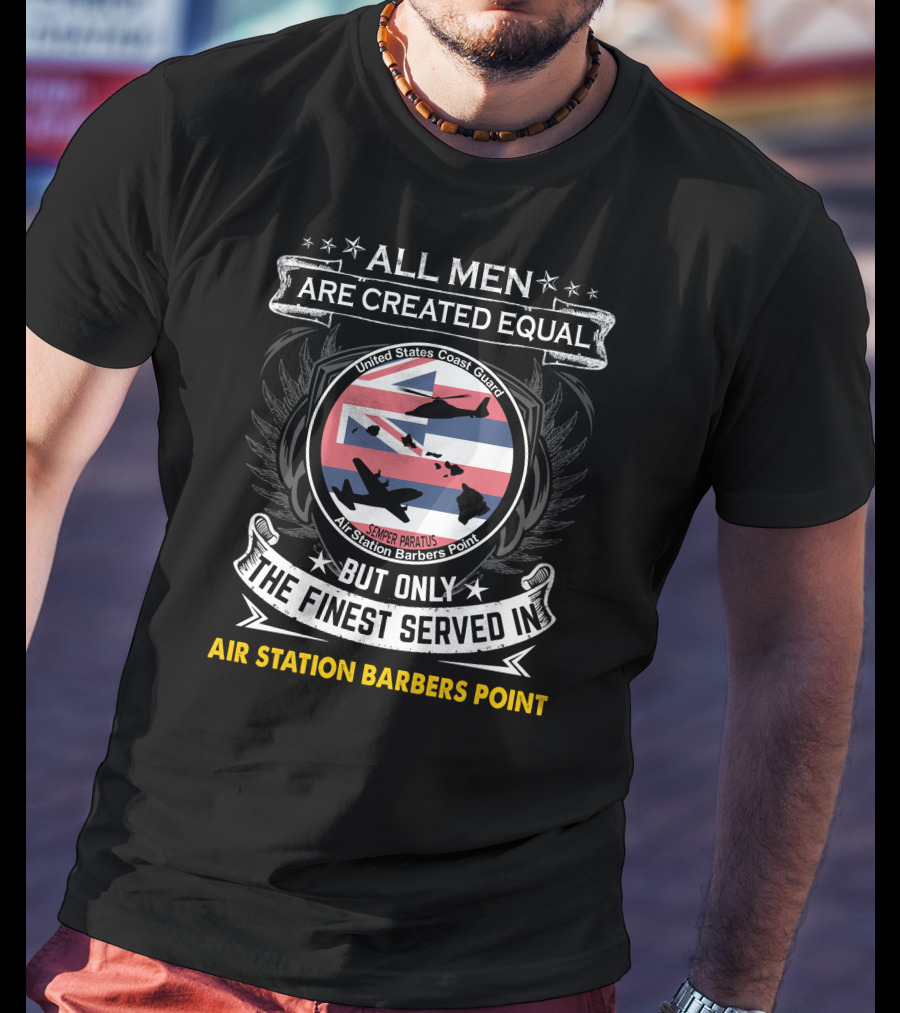 All Men Are Created Equal But Only The Finest Served In Air Station Barbers Point United States Coast Guard Semper Paratus T-Shirt