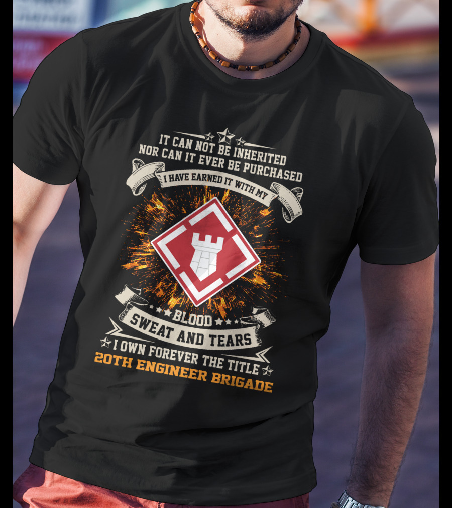 I Have Earned It With My Blood Sweat And Tears 20Th Engineer Brigade T-Shirt