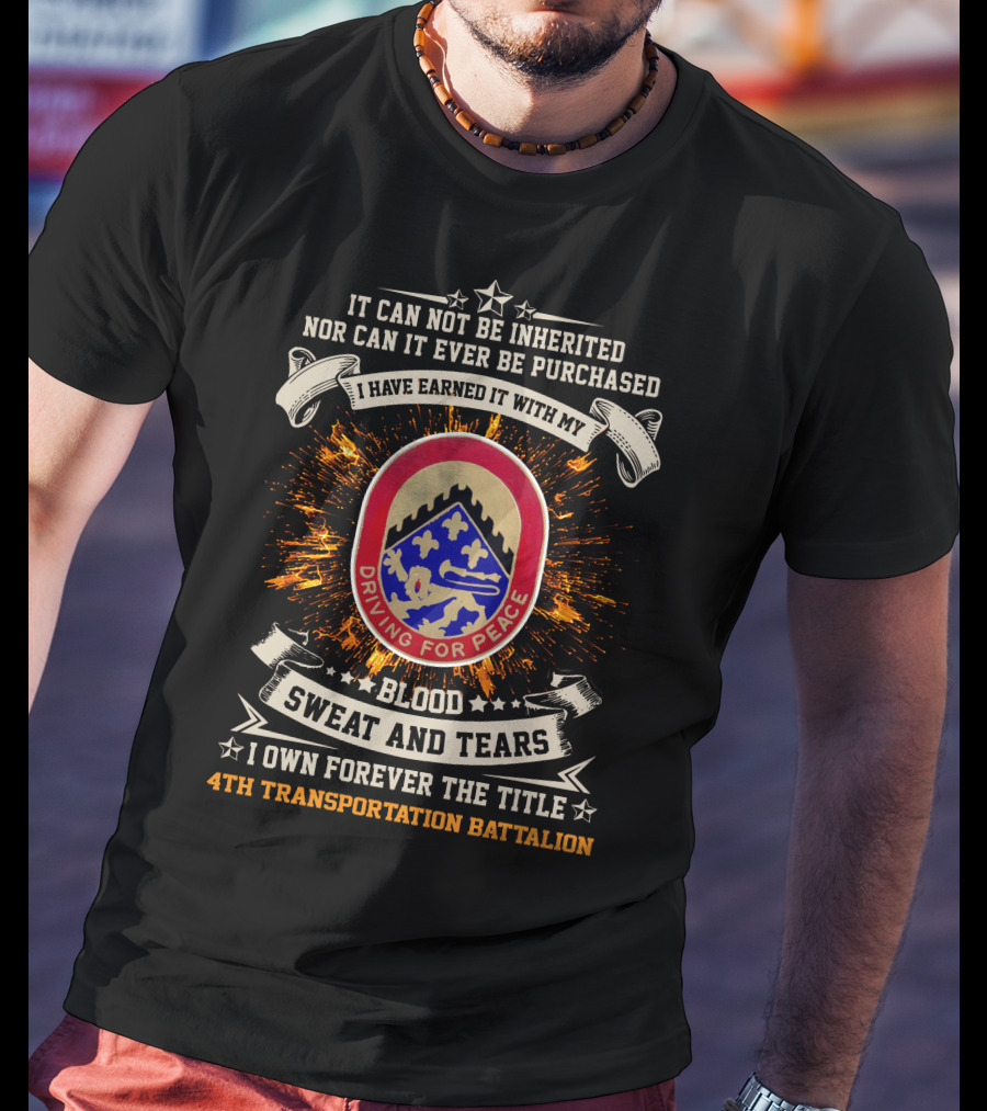 4Th Transportation Battalion Driving For Peace Blood Sweat And Tears It Cannot Be Inherited Nor Purchased T-Shirt