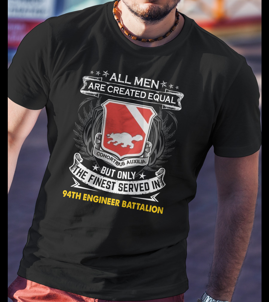 All Men Are Created Equal But Only The Finest Served In 94Th Engineer Battalion T-Shirt