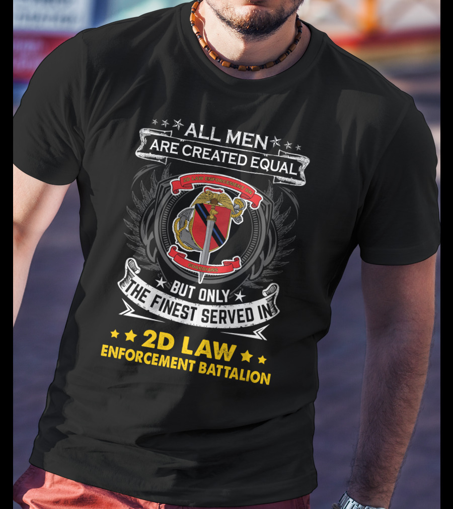 All Men Are Created Equal But Only The Finest Served In 2D Law Enforcement Battalion T-Shirt
