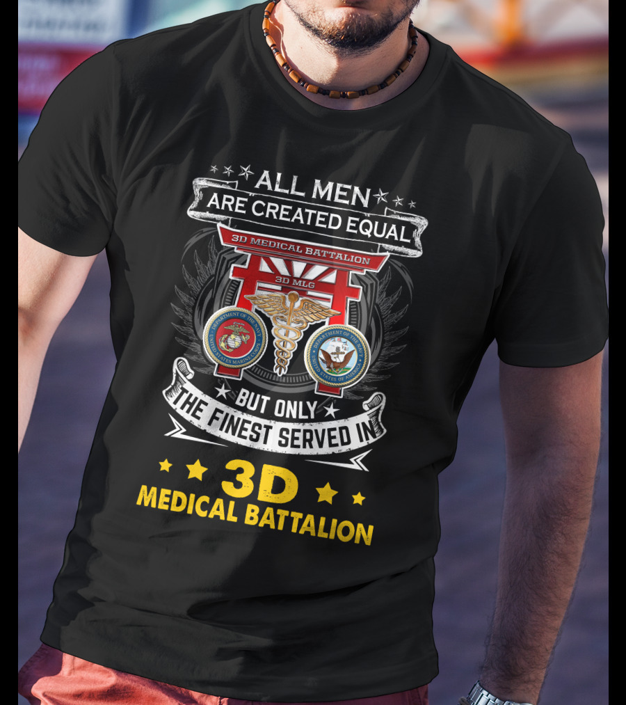 ALL MEN ARE CREATED EQUAL BUT ONLY THE FINEST SERVED IN 3D MEDICAL BATTALION 3D MLG T-Shirt