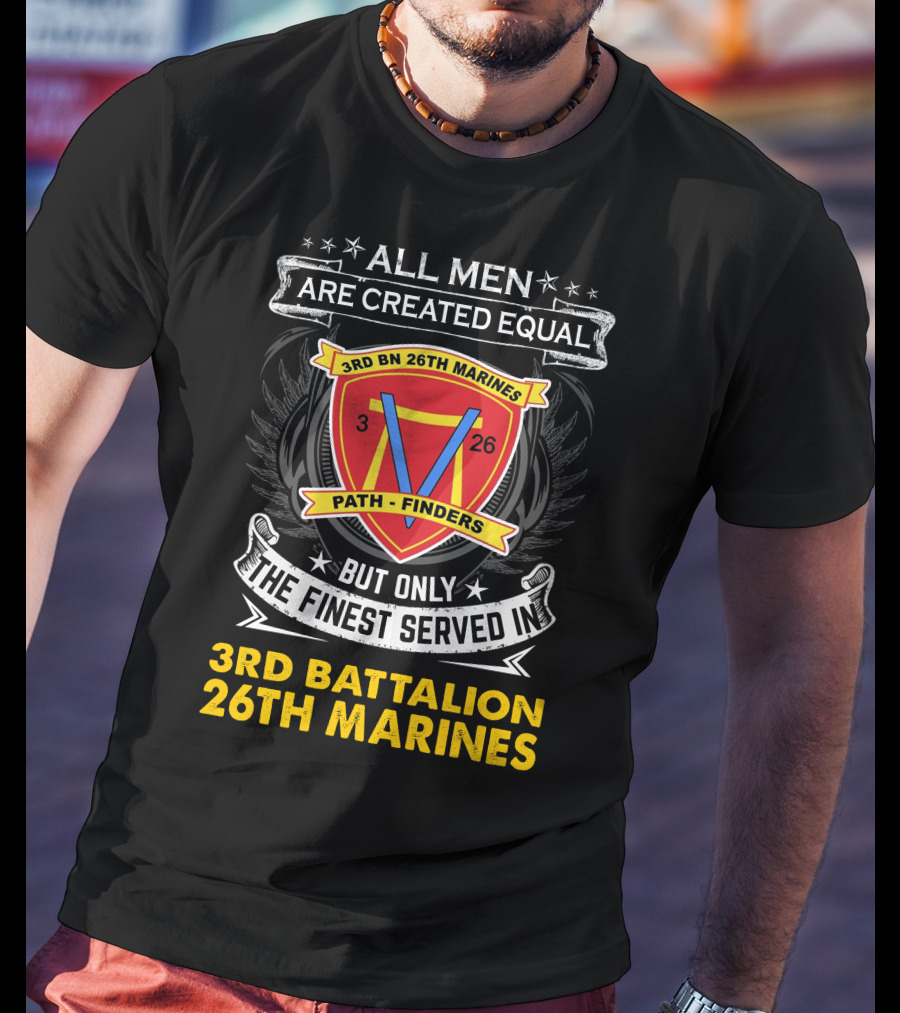 ALL MEN ARE CREATED EQUAL BUT ONLY THE FINEST SERVED IN 3RD BATTALION 26TH MARINES 3RD BN 26TH MARINES PATH FINDERS T-Shirt