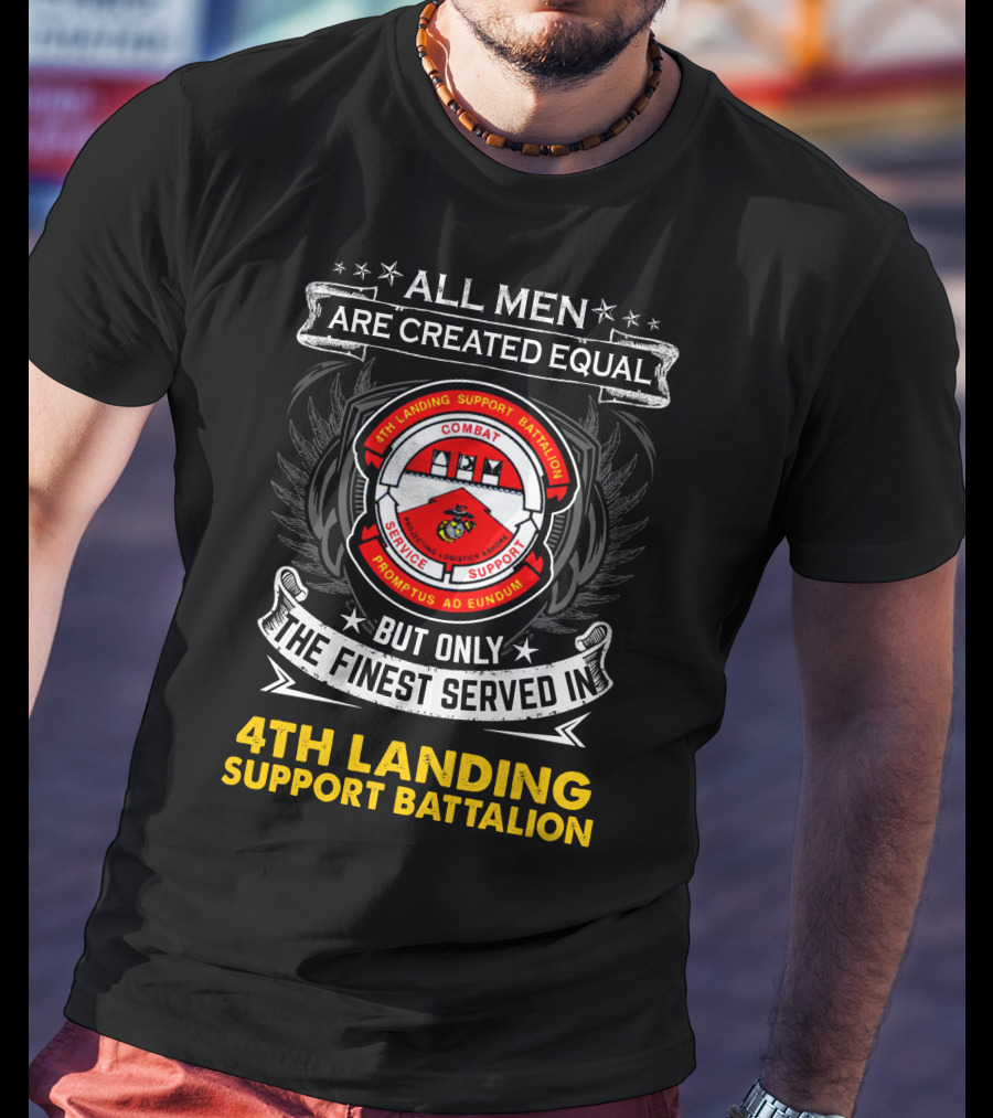 All Men Are Created Equal Only The Finest Served In 4Th Landing Support Battalion Combat Logistics Service Support Promptus Ad Eundum Badge T-Shirt