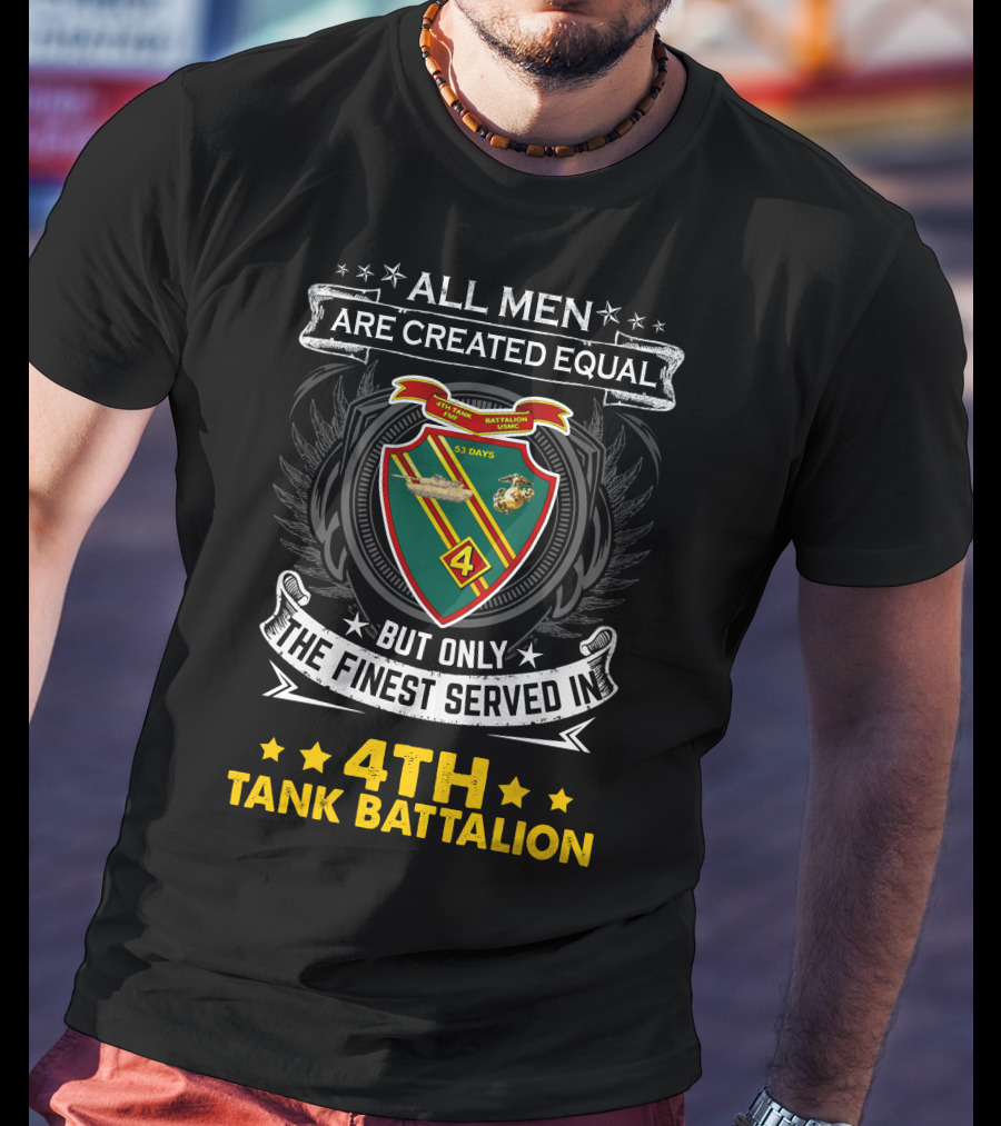 All Men Are Created Equal But Only The Finest Served In 4Th Tank Battalion Emblem With Stars And Shield T-Shirt