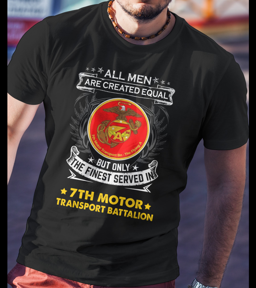 7th Motor Transport Battalion All Men Are Created Equal But Only The Finest Served T-Shirt