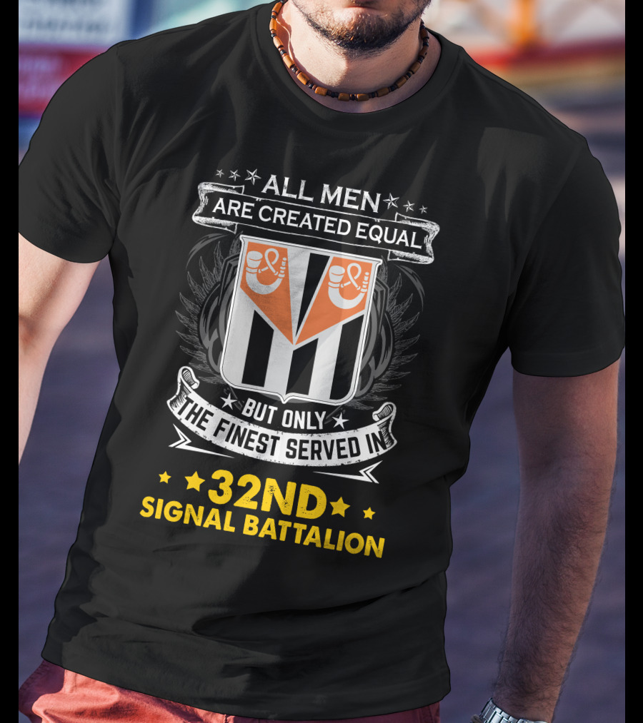 ALL MEN ARE CREATED EQUAL BUT ONLY THE FINEST SERVED IN 32ND SIGNAL BATTALION T-Shirt
