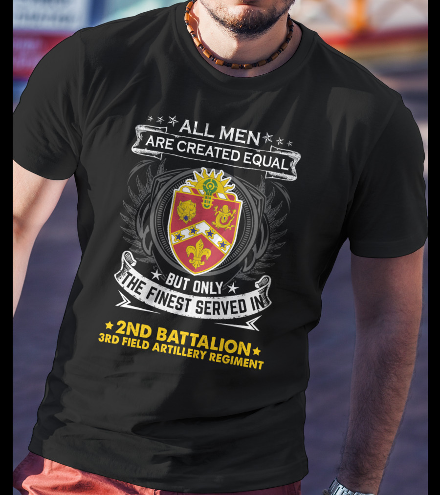 All Men Are Created Equal But Only The Finest Served In 2Nd Battalion 3Rd Field Artillery Regiment T-Shirt