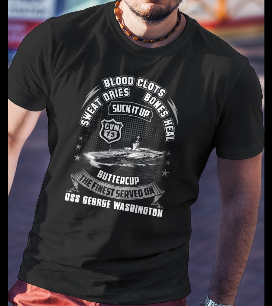 Blood Clots Sweat Dries Bones Heal Suck It Up Buttercup The Finest Served On Uss George Washington Cvn-73 T-Shirt