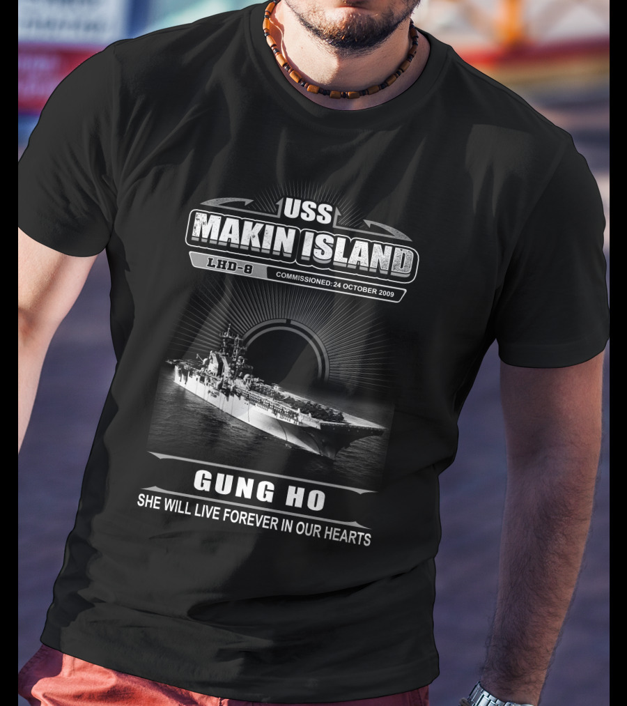 Uss Makin Island Lhd-8 Commissioned 24 October 2009 Gung Ho She Will Live Forever In Our Hearts T-Shirt