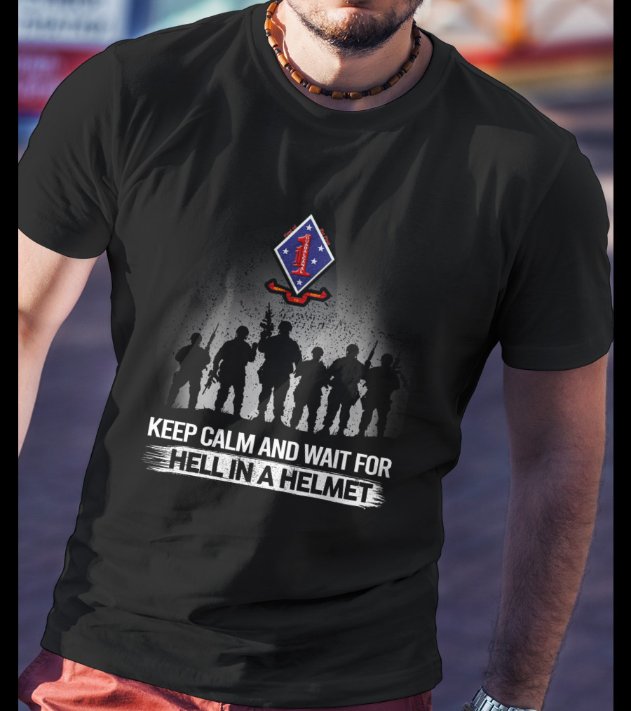 Keep Calm And Wait For Hell In A Helmet 1St Battalion 1St Marines T-Shirt